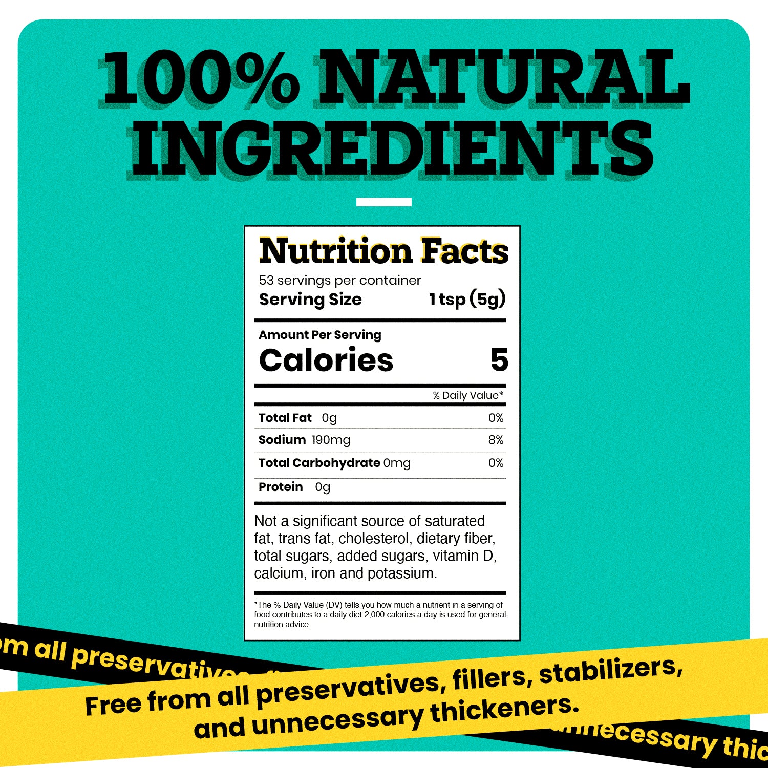 "“100% NATURAL INGREDIENTS” can be seen written on the top of the image in bold black font. Under this text, a Nutrition Facts receipt is present. At the bottom of the image, two bands black and yellow have “Free from all preservatives, fillers, stabilizers, and unnecessary thickeners. Necessary” written on them.  "