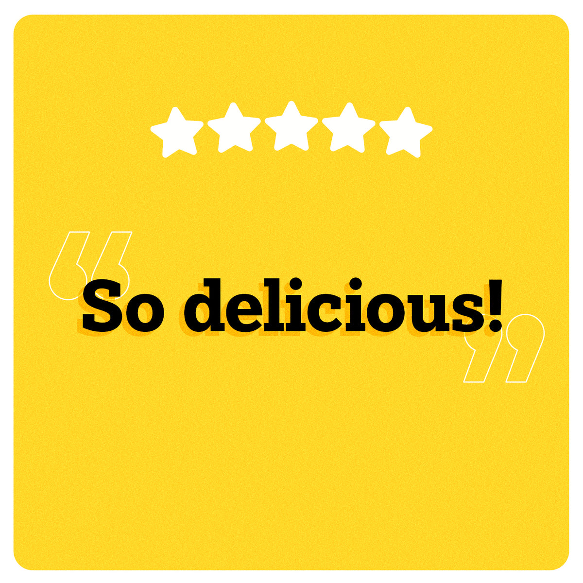 On a yellow background, 5 white stars can be seen in the center. Under the stars, “So delicious!” is written in black double quotes in bold black font. An illustration of two big white quotes can also be seen